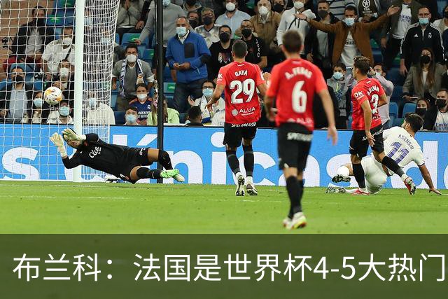 布兰科：法国是世界杯4-5大热门之一，梅西的表现不可思议