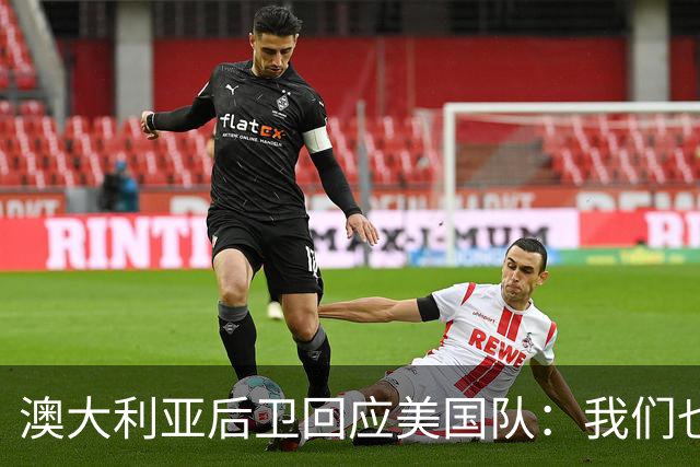 澳大利亚后卫回应美国队：我们也不打口水仗，干就完事了