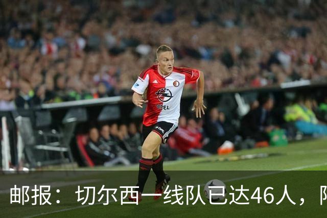 邮报：切尔西一线队已达46人，阿隆索需要大清洗